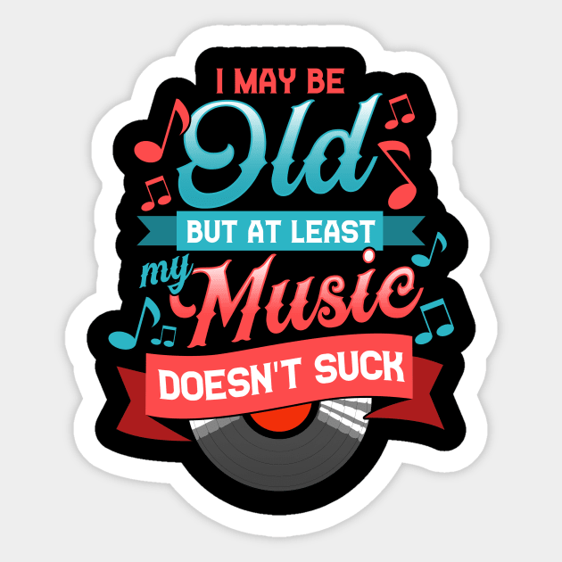 I May Be Old But At Least My Music Doesn't Suck Sticker by theperfectpresents